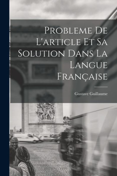 Probleme De L'Article Et Sa Solution Dans La Langue Française (French Edition)