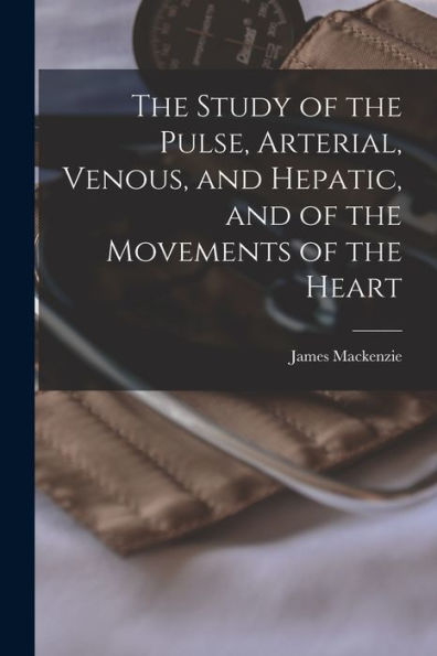 The Study Of The Pulse, Arterial, Venous, And Hepatic, And Of The Movements Of The Heart