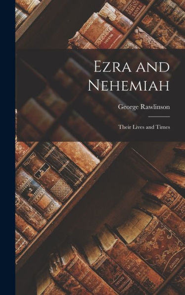 Ezra And Nehemiah: Their Lives And Times