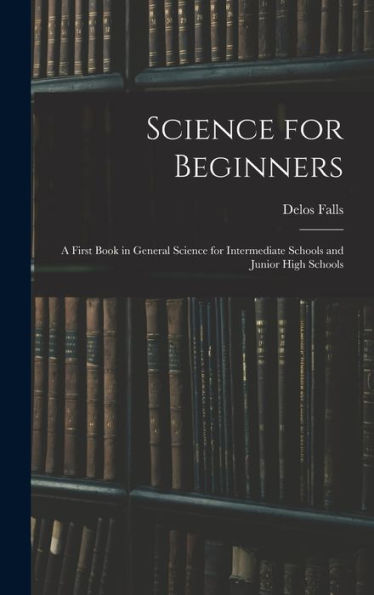 Science For Beginners; A First Book In General Science For Intermediate Schools And Junior High Schools
