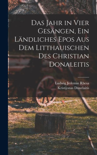 Das Jahr In Vier Gesängen, Ein Ländliches Epos Aus Dem Litthauischen Des Christian Donaleitis (German Edition)