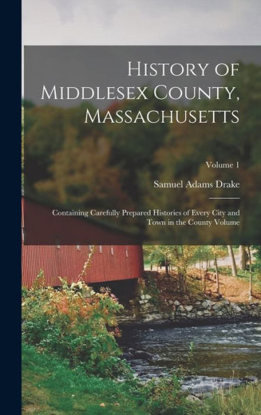 History Of Middlesex County, Massachusetts: Containing Carefully Prepared Histories Of Every City And Town In The County Volume; Volume 1