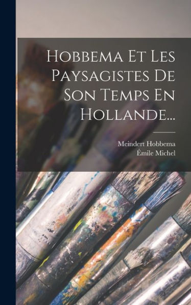 Hobbema Et Les Paysagistes De Son Temps En Hollande... (French Edition)