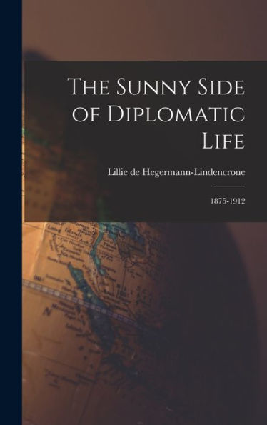 The Sunny Side Of Diplomatic Life: 1875-1912