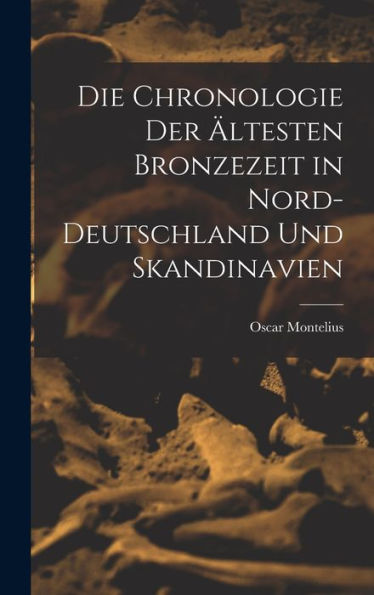 Die Chronologie Der Ältesten Bronzezeit In Nord-Deutschland Und Skandinavien (German Edition)