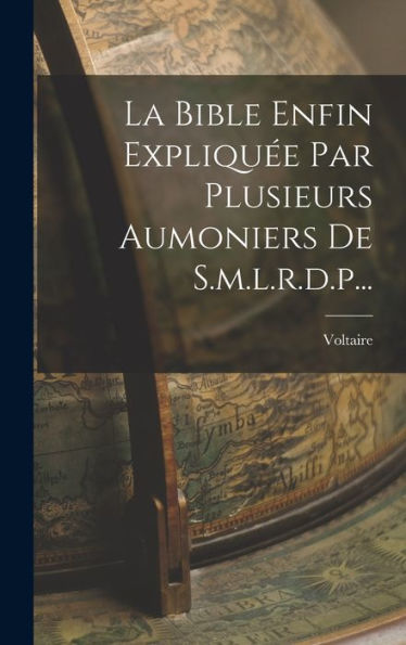 La Bible Enfin Expliquée Par Plusieurs Aumoniers De S.M.L.R.D.P... (French Edition)