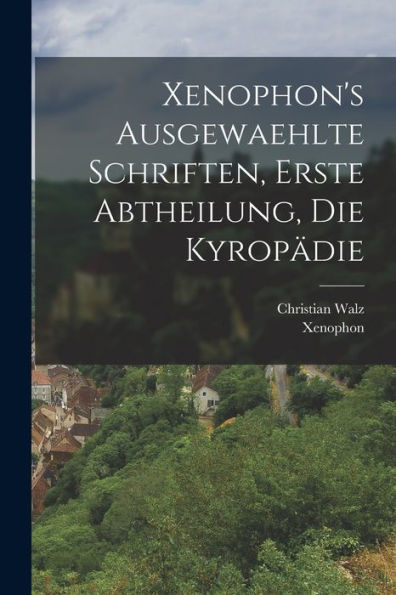 Xenophon'S Ausgewaehlte Schriften, Erste Abtheilung, Die Kyropädie (German Edition)