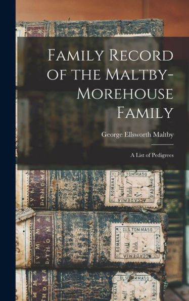 Family Record Of The Maltby-Morehouse Family: A List Of Pedigrees