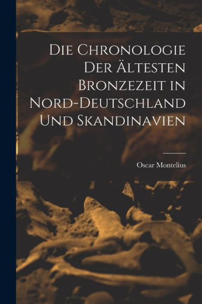 Die Chronologie Der Ältesten Bronzezeit In Nord-Deutschland Und Skandinavien (German Edition)