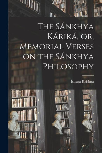 The Sánkhya Káriká, Or, Memorial Verses On The Sánkhya Philosophy
