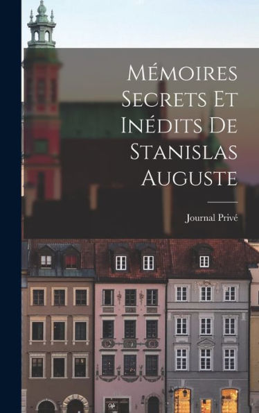 Mémoires Secrets Et Inédits De Stanislas Auguste (French Edition)