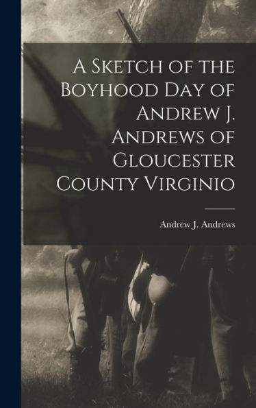 A Sketch Of The Boyhood Day Of Andrew J. Andrews Of Gloucester County Virginio