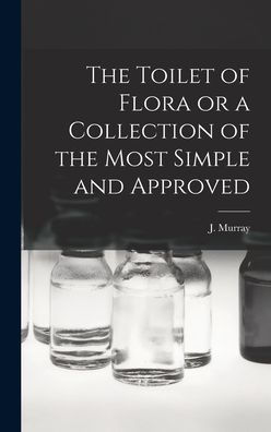 The Toilet Of Flora Or A Collection Of The Most Simple And Approved