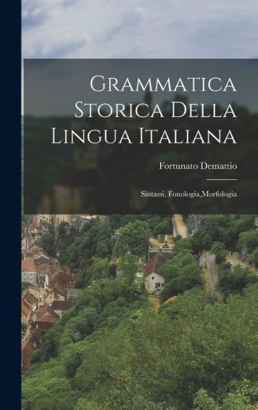 Grammatica Storica Della Lingua Italiana: Sintassi, Fonologia, Morfologia
