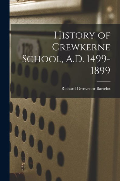 History Of Crewkerne School, A.D. 1499-1899