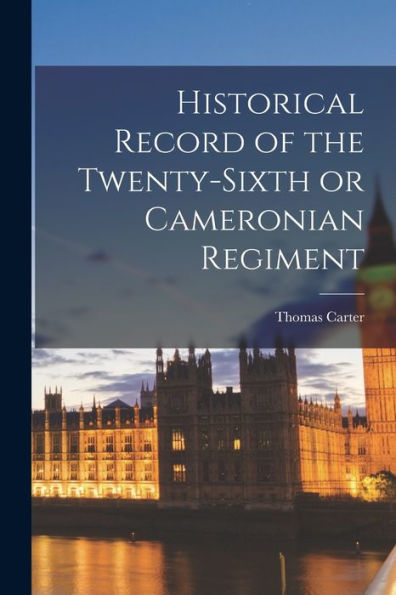 Historical Record Of The Twenty-Sixth Or Cameronian Regiment