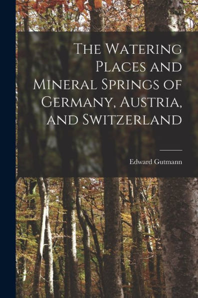The Watering Places And Mineral Springs Of Germany, Austria, And Switzerland