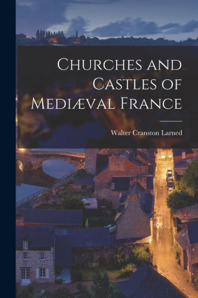 Churches And Castles Of Mediæval France