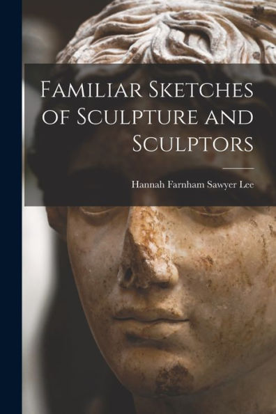 Familiar Sketches Of Sculpture And Sculptors