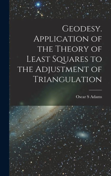 Geodesy. Application Of The Theory Of Least Squares To The Adjustment Of Triangulation