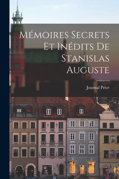 Mémoires Secrets Et Inédits De Stanislas Auguste (French Edition)