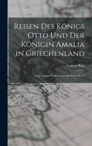 Reisen Des Königs Otto Und Der Königin Amalia In Griechenland: Aufgezeichnet Und Gesammelt, Erster Band (German Edition)