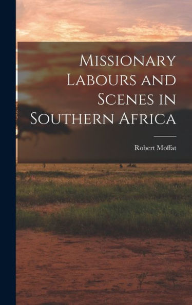 Missionary Labours And Scenes In Southern Africa