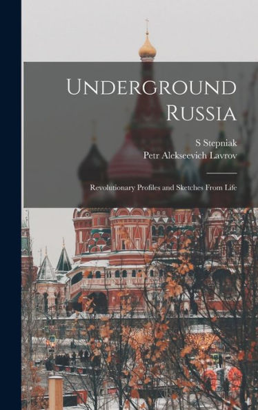 Underground Russia; Revolutionary Profiles And Sketches From Life