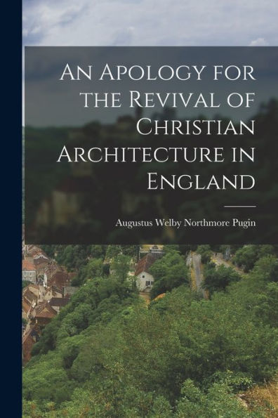 An Apology For The Revival Of Christian Architecture In England
