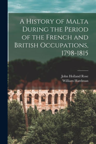 A History Of Malta During The Period Of The French And British Occupations, 1798-1815