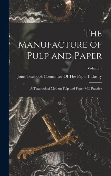 The Manufacture Of Pulp And Paper: A Textbook Of Modern Pulp And Paper Mill Practice; Volume 1