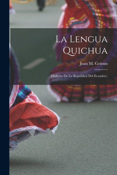 La Lengua Quichua: (Dialecto De La República Del Ecuador). (Spanish Edition)