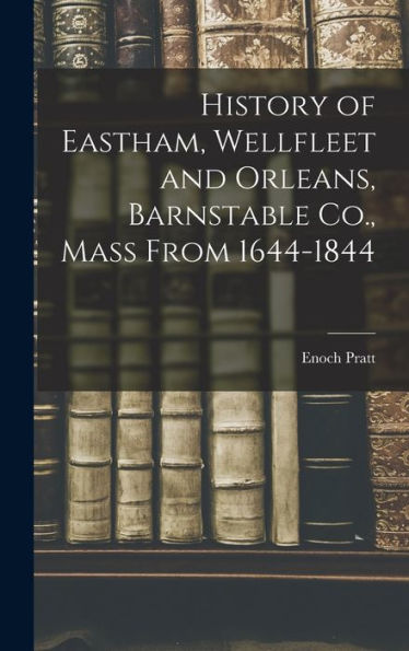 History Of Eastham, Wellfleet And Orleans, Barnstable Co., Mass From 1644-1844