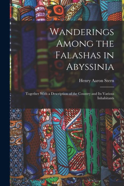 Wanderings Among The Falashas In Abyssinia: Together With A Description Of The Country And Its Various Inhabitants