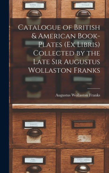 Catalogue Of British & American Book-Plates (Ex Libris) Collected By The Late Sir Augustus Wollaston Franks