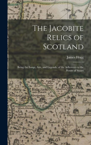 The Jacobite Relics Of Scotland: Being The Songs, Airs, And Legends, Of The Adherents To The House Of Stuart