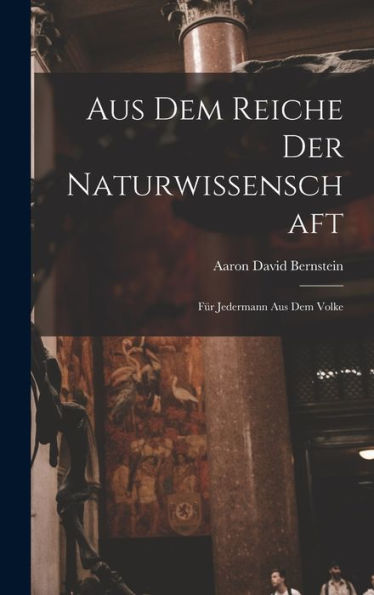 Aus Dem Reiche Der Naturwissenschaft: Für Jedermann Aus Dem Volke (German Edition)