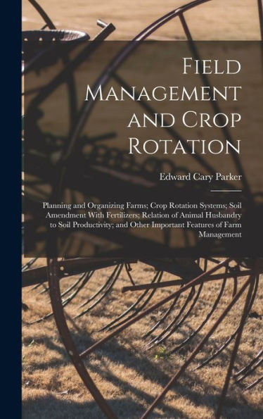 Field Management And Crop Rotation: Planning And Organizing Farms; Crop Rotation Systems; Soil Amendment With Fertilizers; Relation Of Animal ... Other Important Features Of Farm Management