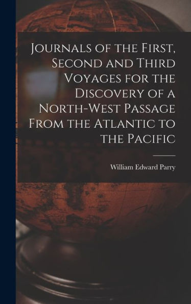 Journals Of The First, Second And Third Voyages For The Discovery Of A North-West Passage From The Atlantic To The Pacific