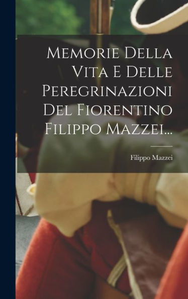 Memorie Della Vita E Delle Peregrinazioni Del Fiorentino Filippo Mazzei... (Italian Edition)