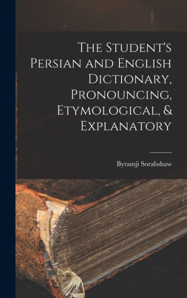 The Student'S Persian And English Dictionary, Pronouncing, Etymological, & Explanatory (Persian Edition)