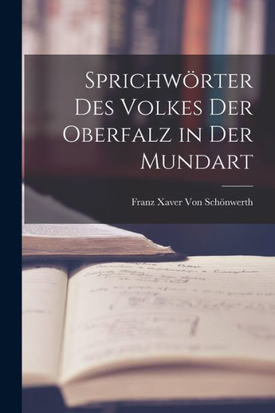 Sprichwörter Des Volkes Der Oberfalz In Der Mundart (German Edition)