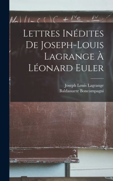 Lettres Inédites De Joseph-Louis Lagrange À Léonard Euler (French Edition)