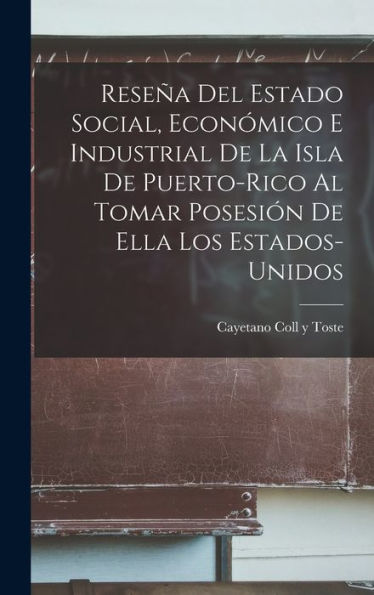 Reseña Del Estado Social, Económico E Industrial De La Isla De Puerto-Rico Al Tomar Posesión De Ella Los Estados-Unidos (Spanish Edition)