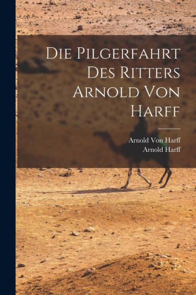 Die Pilgerfahrt Des Ritters Arnold Von Harff (German Edition)