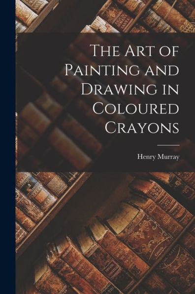 The Art Of Painting And Drawing In Coloured Crayons