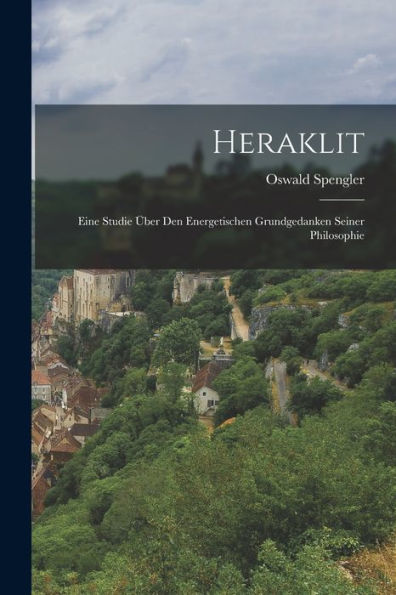 Heraklit: Eine Studie Über Den Energetischen Grundgedanken Seiner Philosophie (German Edition)