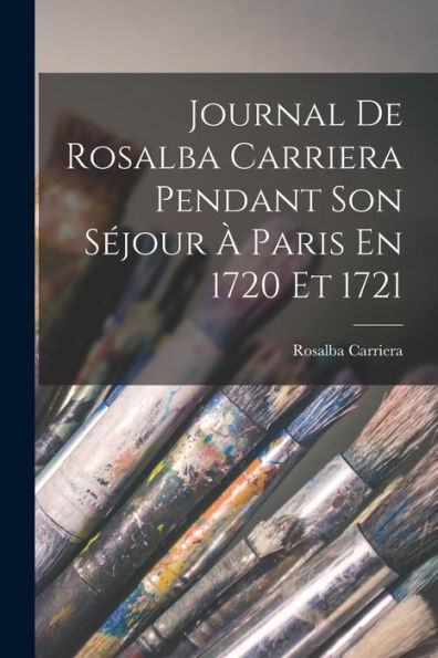 Journal De Rosalba Carriera Pendant Son Séjour À Paris En 1720 Et 1721 (French Edition)