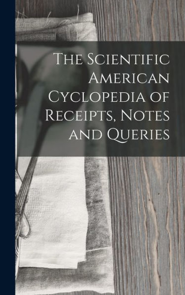 The Scientific American Cyclopedia Of Receipts, Notes And Queries