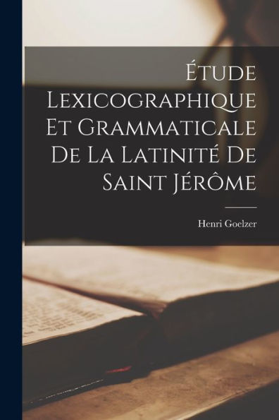 Étude Lexicographique Et Grammaticale De La Latinité De Saint Jérôme (French Edition)